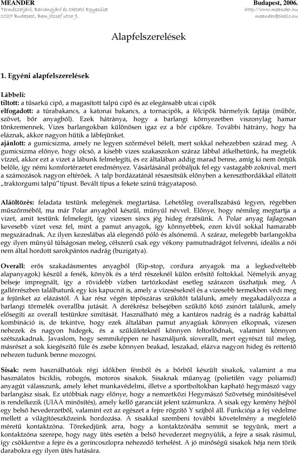 fajtája (műbőr, szövet, bőr anyagból). Ezek hátránya, hogy a barlangi környezetben viszonylag hamar tönkremennek. Vizes barlangokban különösen igaz ez a bőr cipőkre.