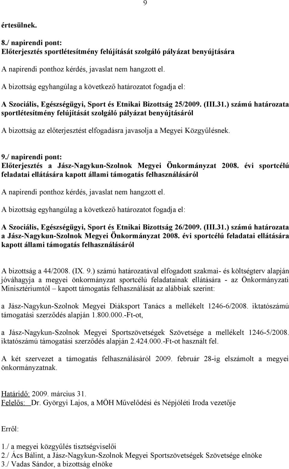 ) számú határozata sportlétesítmény felújítását szolgáló pályázat benyújtásáról A bizottság az előterjesztést elfogadásra javasolja a Megyei Közgyűlésnek. 9.