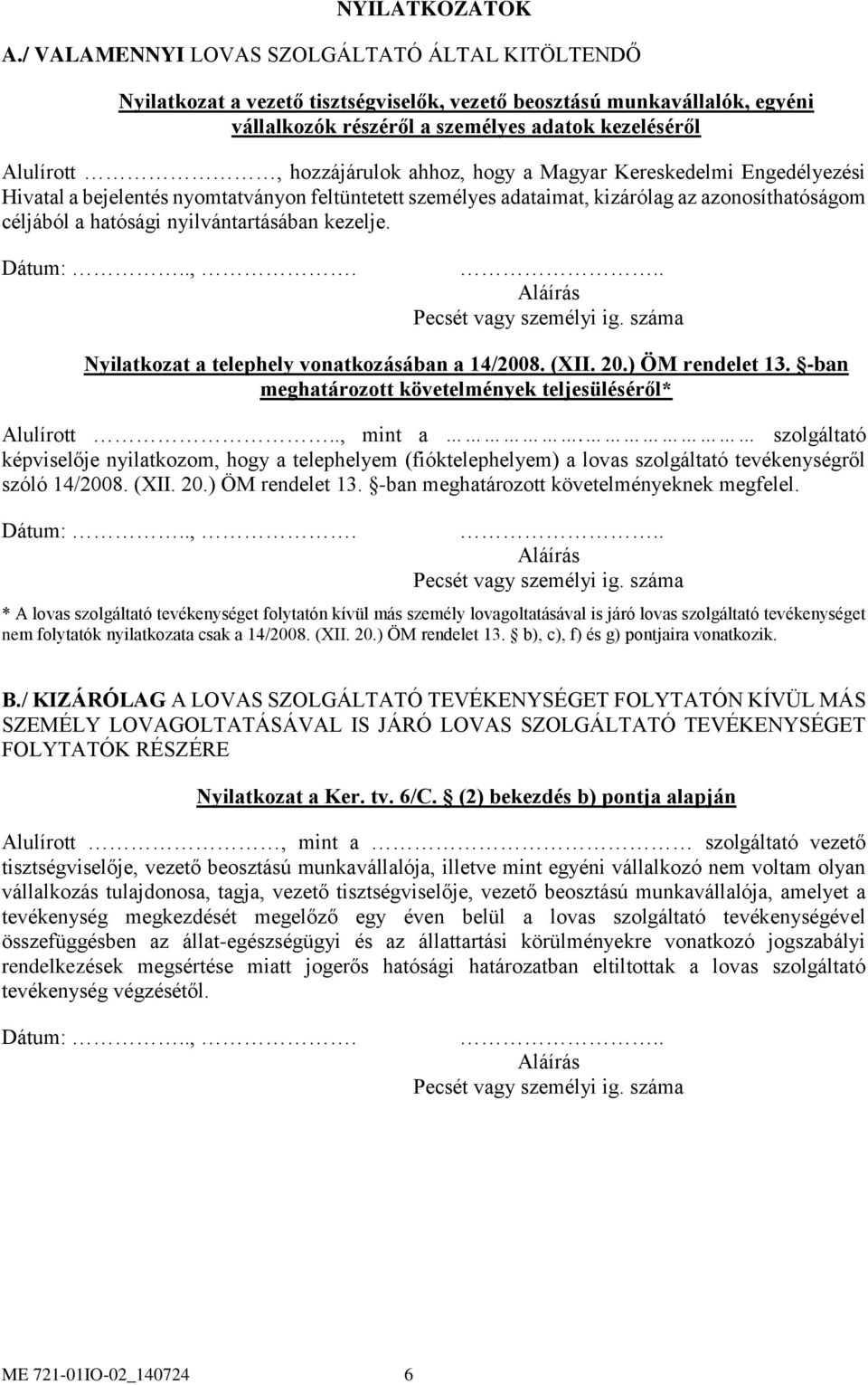 hozzájárulok ahhoz, hogy a Magyar Kereskedelmi Engedélyezési Hivatal a bejelentés nyomtatványon feltüntetett személyes adataimat, kizárólag az azonosíthatóságom céljából a hatósági nyilvántartásában