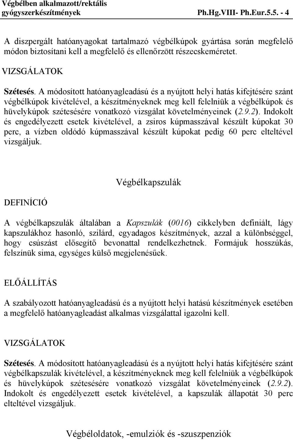 A módosított hatóanyagleadású és a nyújtott helyi hatás kifejtésére szánt végbélkúpok kivételével, a készítményeknek meg kell felelniük a végbélkúpok és hüvelykúpok szétesésére vonatkozó vizsgálat