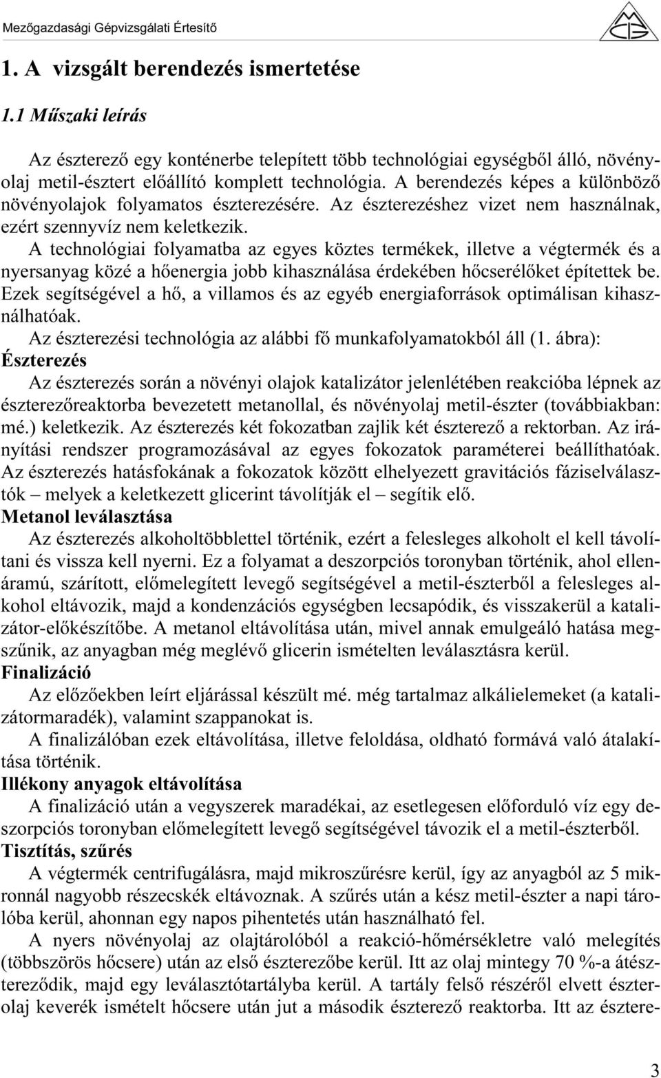 A technológiai folyamatba az egyes köztes termékek, illetve a végtermék és a nyersanyag közé a hőenergia jobb kihasználása érdekében hőcserélőket építettek be.