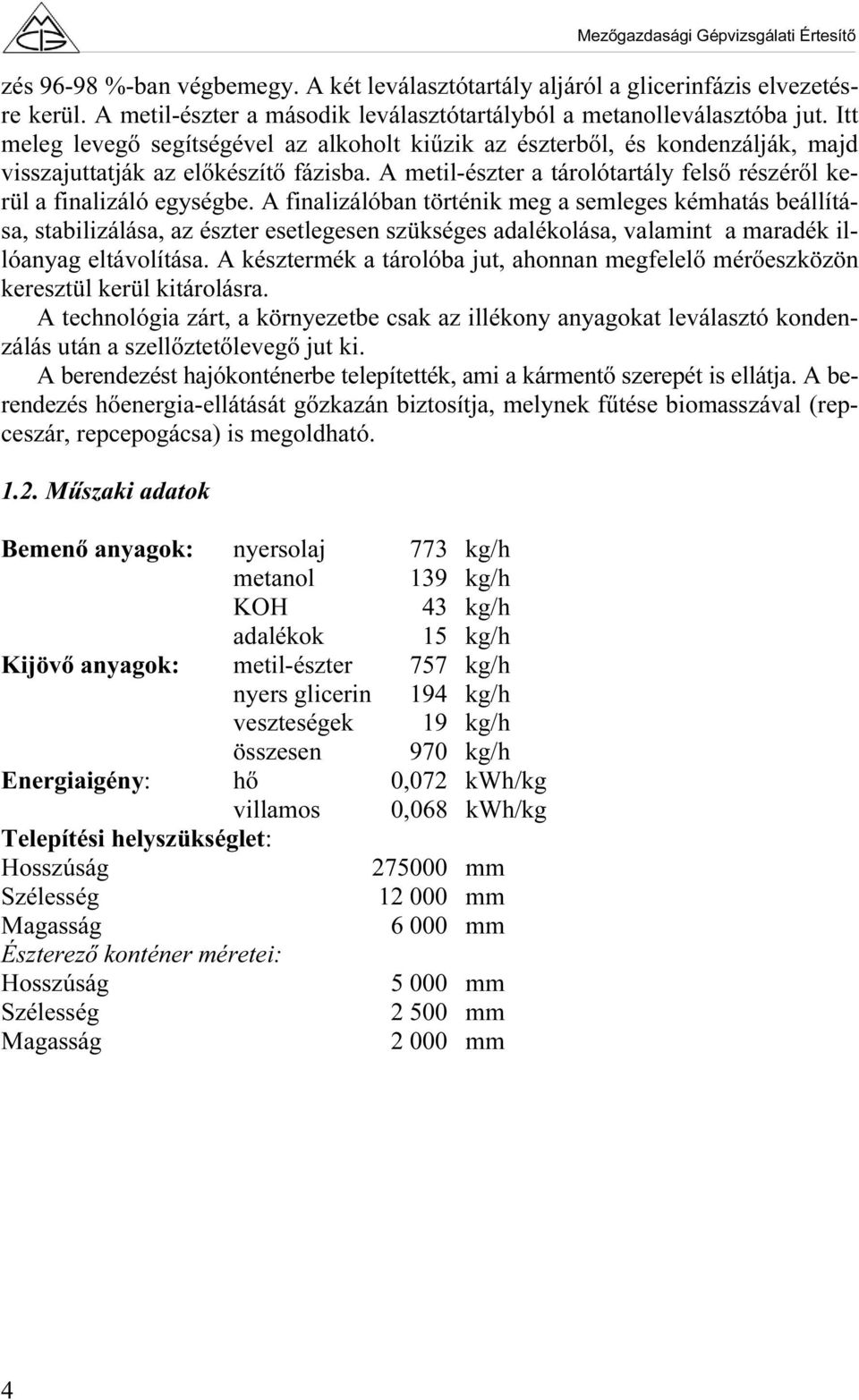 A finalizálóban történik meg a semleges kémhatás beállítása, stabilizálása, az észter esetlegesen szükséges adalékolása, valamint a maradék illóanyag eltávolítása.