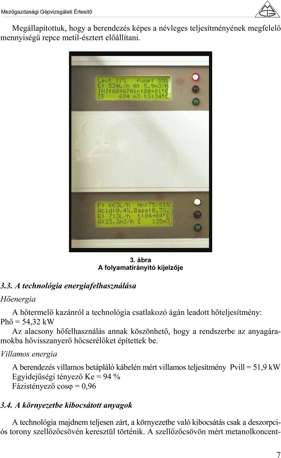 3. A technológia energiafelhasználása Hőenergia A hőtermelő kazánról a technológia csatlakozó ágán leadott hőteljesítmény: Phő = 54,32 kw Az alacsony hőfelhasználás annak köszönhető, hogy a