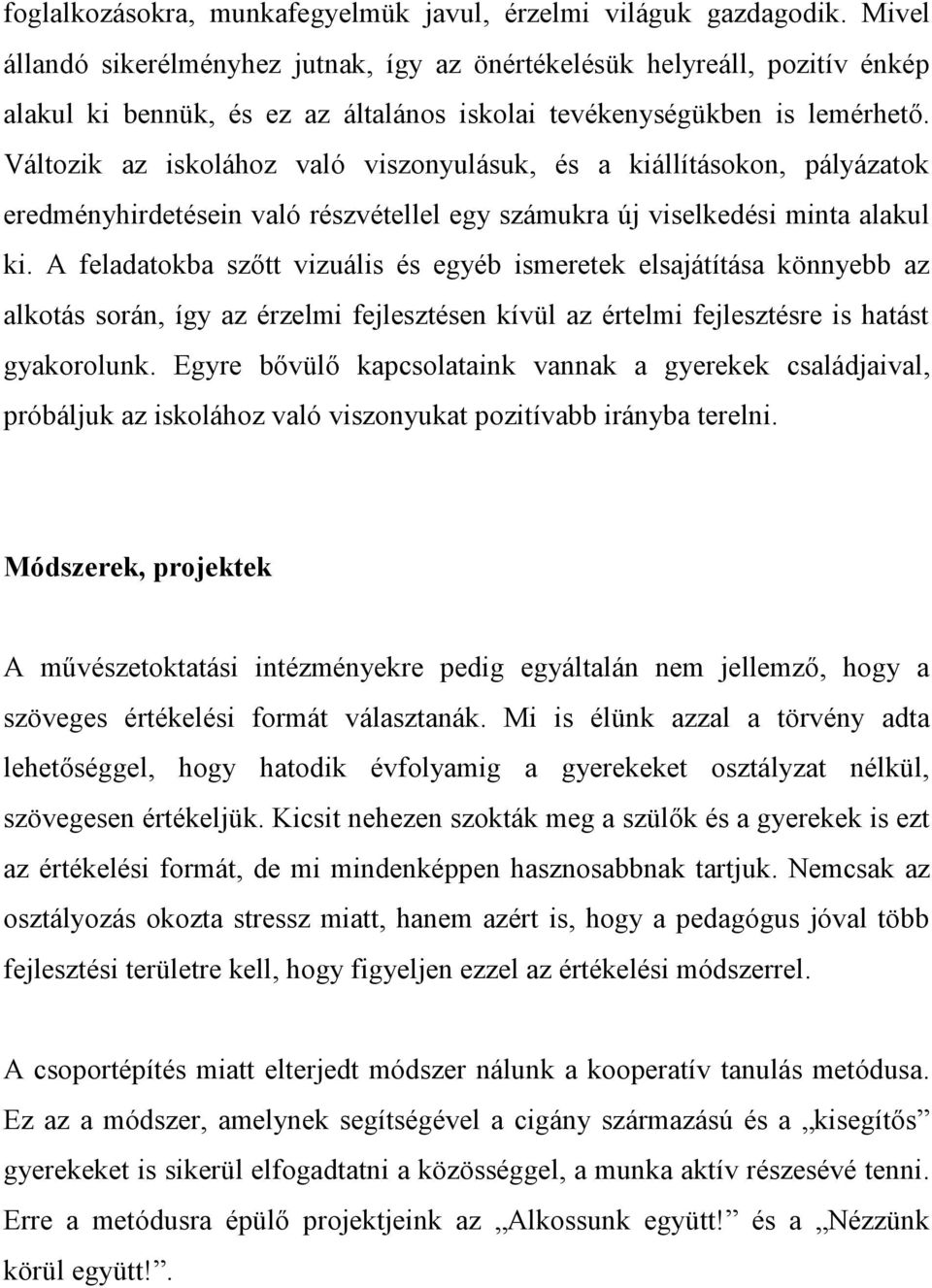 Változik az iskolához való viszonyulásuk, és a kiállításokon, pályázatok eredményhirdetésein való részvétellel egy számukra új viselkedési minta alakul ki.