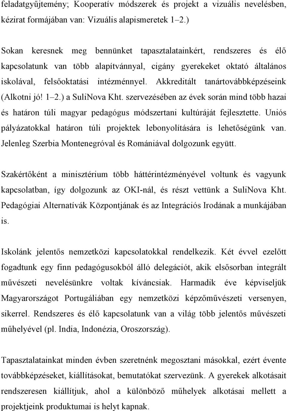 Akkreditált tanártovábbképzéseink (Alkotni jó! 1 2.) a SuliNova Kht. szervezésében az évek során mind több hazai és határon túli magyar pedagógus módszertani kultúráját fejlesztette.