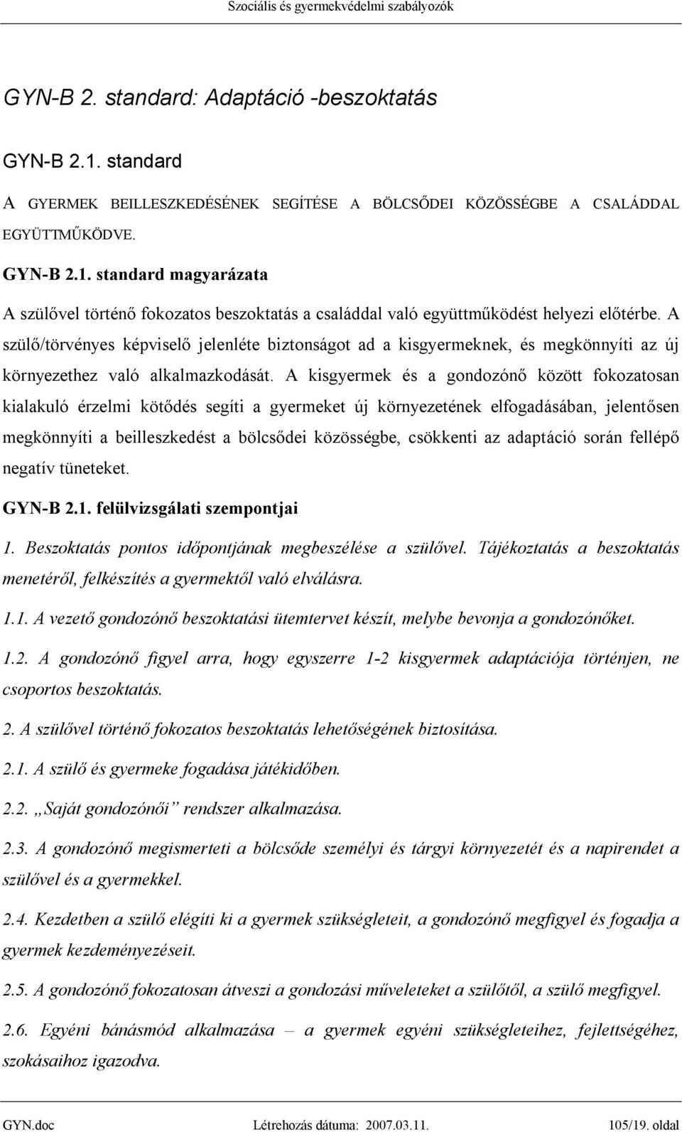 A kisgyermek és a gondozónő között fokozatosan kialakuló érzelmi kötődés segíti a gyermeket új környezetének elfogadásában, jelentősen megkönnyíti a beilleszkedést a bölcsődei közösségbe, csökkenti