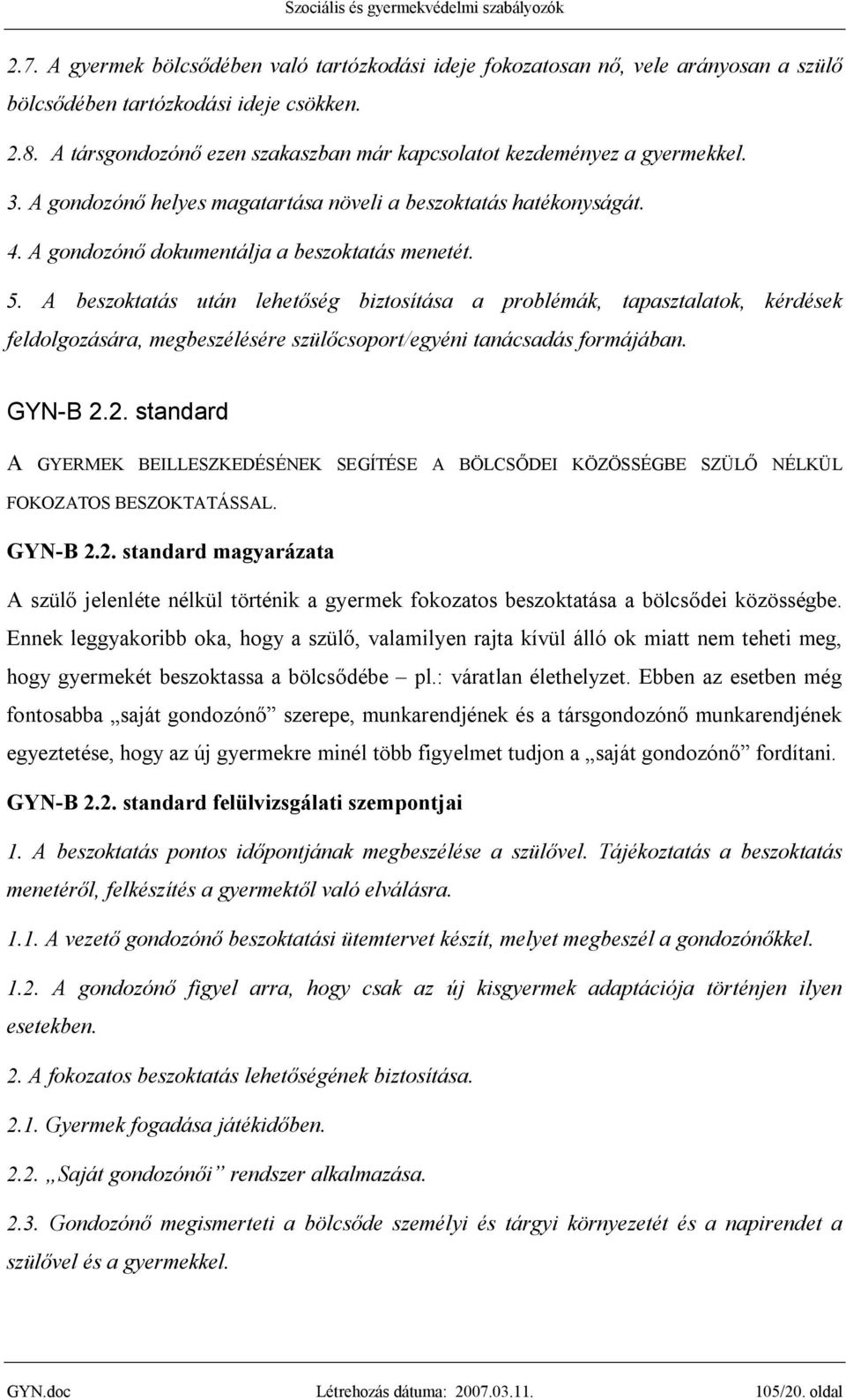 A beszoktatás után lehetőség biztosítása a problémák, tapasztalatok, kérdések feldolgozására, megbeszélésére szülőcsoport/egyéni tanácsadás formájában. GYN-B 2.