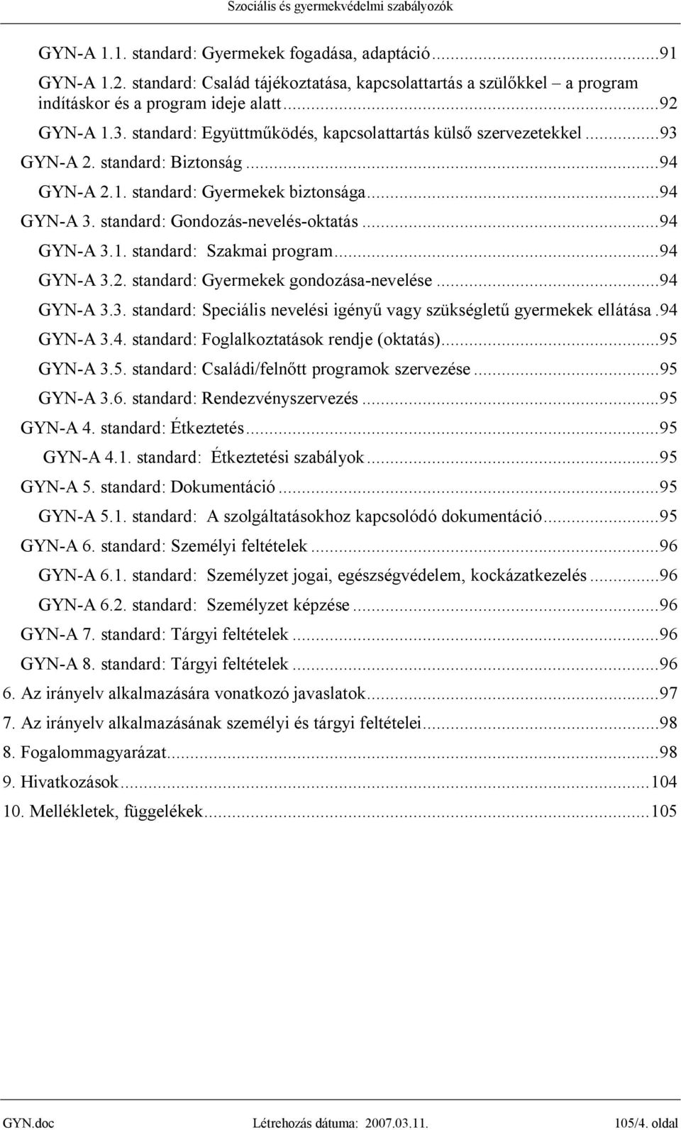 ..94 GYN-A 3.1. standard: Szakmai program...94 GYN-A 3.2. standard: Gyermekek gondozása-nevelése...94 GYN-A 3.3. standard: Speciális nevelési igényű vagy szükségletű gyermekek ellátása.94 GYN-A 3.4. standard: Foglalkoztatások rendje (oktatás).