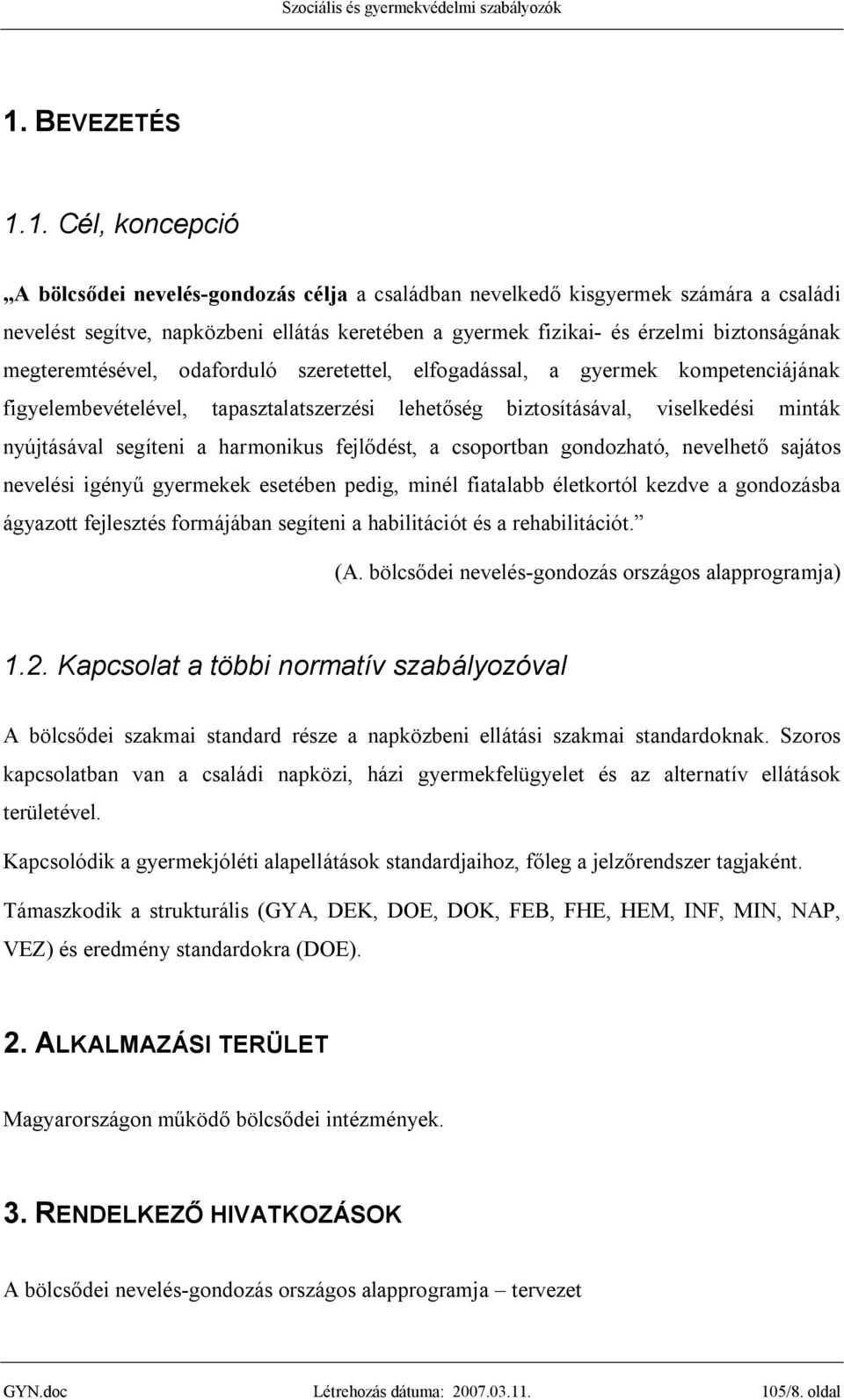 segíteni a harmonikus fejlődést, a csoportban gondozható, nevelhető sajátos nevelési igényű gyermekek esetében pedig, minél fiatalabb életkortól kezdve a gondozásba ágyazott fejlesztés formájában