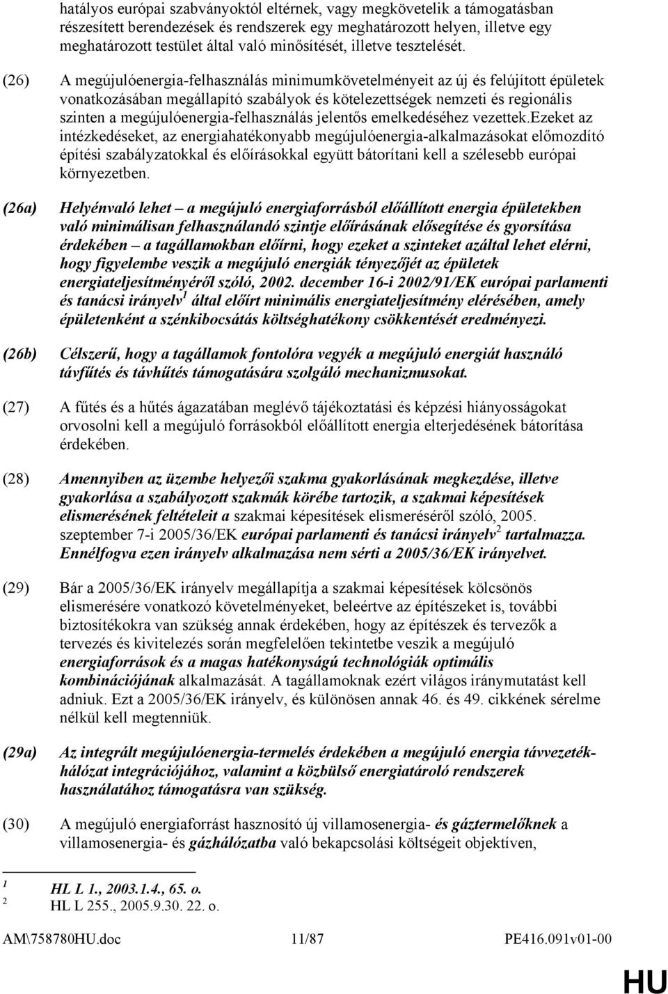 (26) A megújulóenergia-felhasználás minimumkövetelményeit az új és felújított épületek vonatkozásában megállapító szabályok és kötelezettségek nemzeti és regionális szinten a