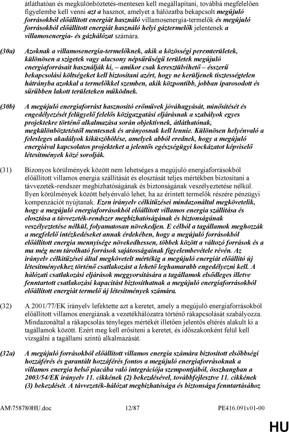 (30a) (30b) Azoknak a villamosenergia-termelőknek, akik a közösségi peremterületek, különösen a szigetek vagy alacsony népsűrűségű területek megújuló energiaforrásait használják ki, amikor csak