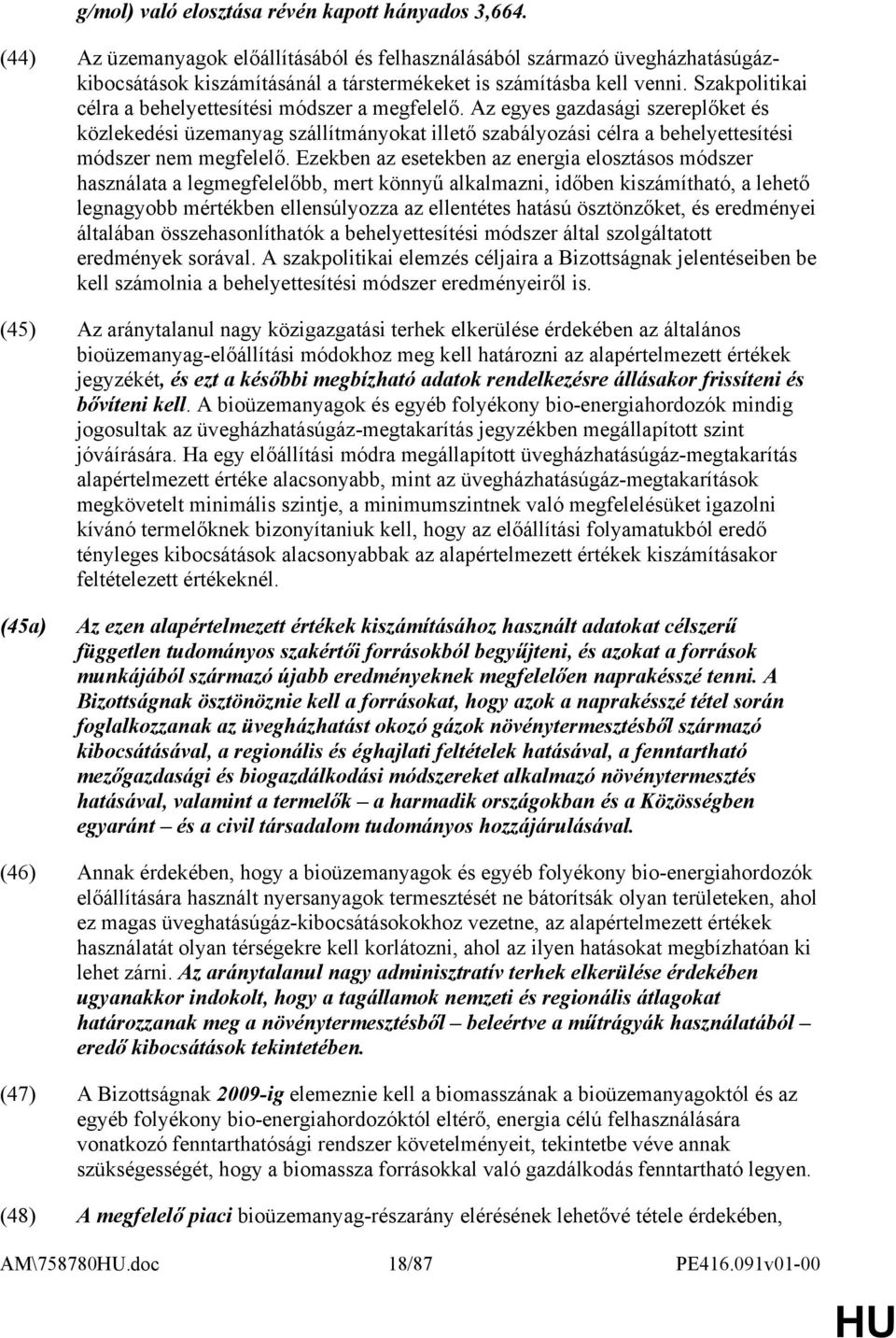 Szakpolitikai célra a behelyettesítési módszer a megfelelő. Az egyes gazdasági szereplőket és közlekedési üzemanyag szállítmányokat illető szabályozási célra a behelyettesítési módszer nem megfelelő.