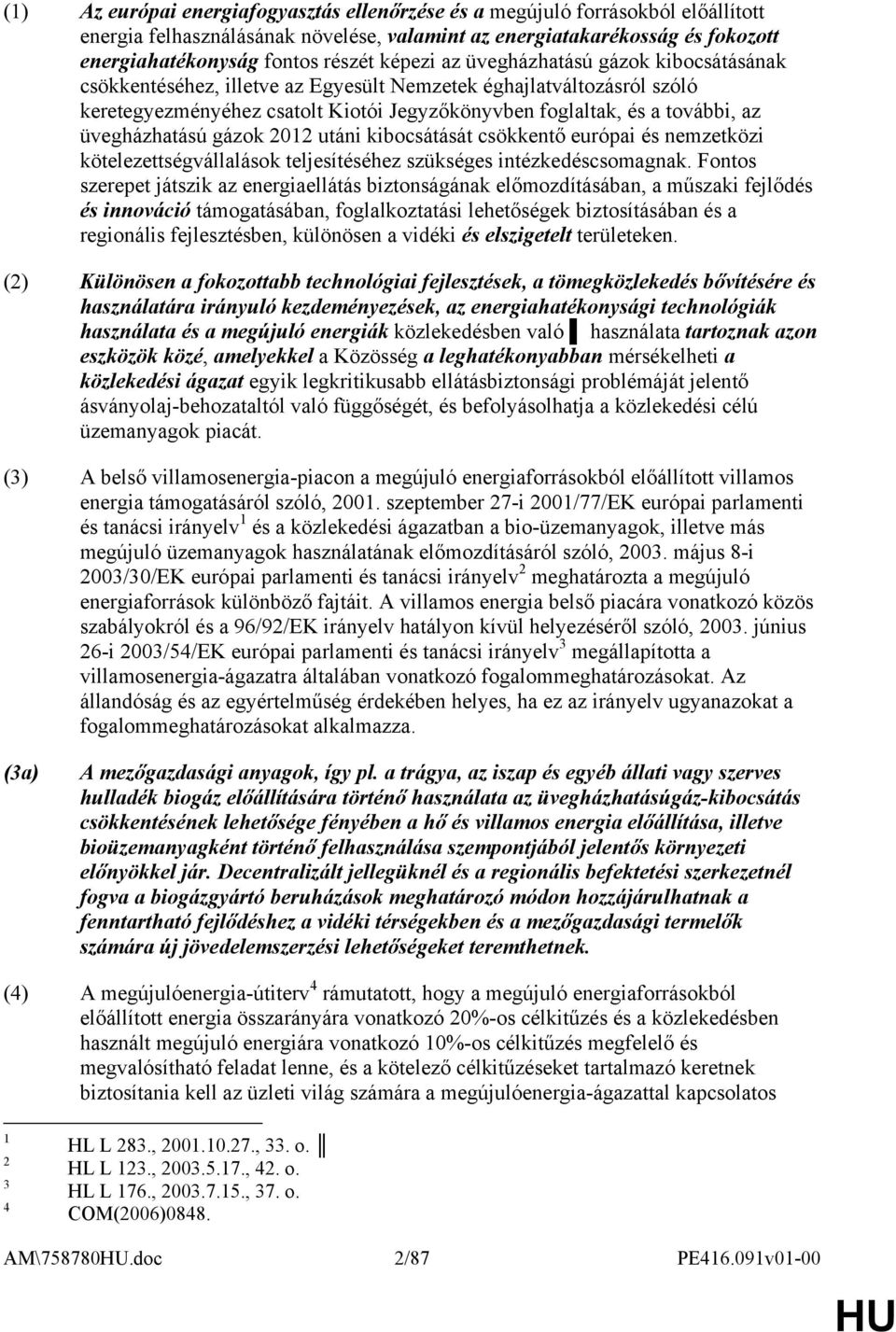 üvegházhatású gázok 2012 utáni kibocsátását csökkentő európai és nemzetközi kötelezettségvállalások teljesítéséhez szükséges intézkedéscsomagnak.