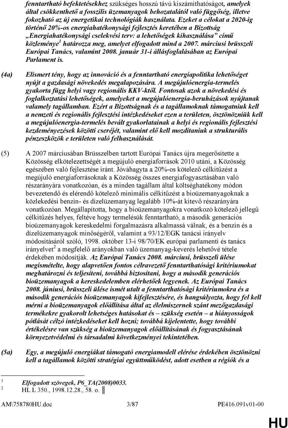 Ezeket a célokat a 2020-ig történő 20%-os energiahatékonysági fejlesztés keretében a Bizottság Energiahatékonysági cselekvési terv: a lehetőségek kihasználása című közleménye 1 határozza meg, amelyet