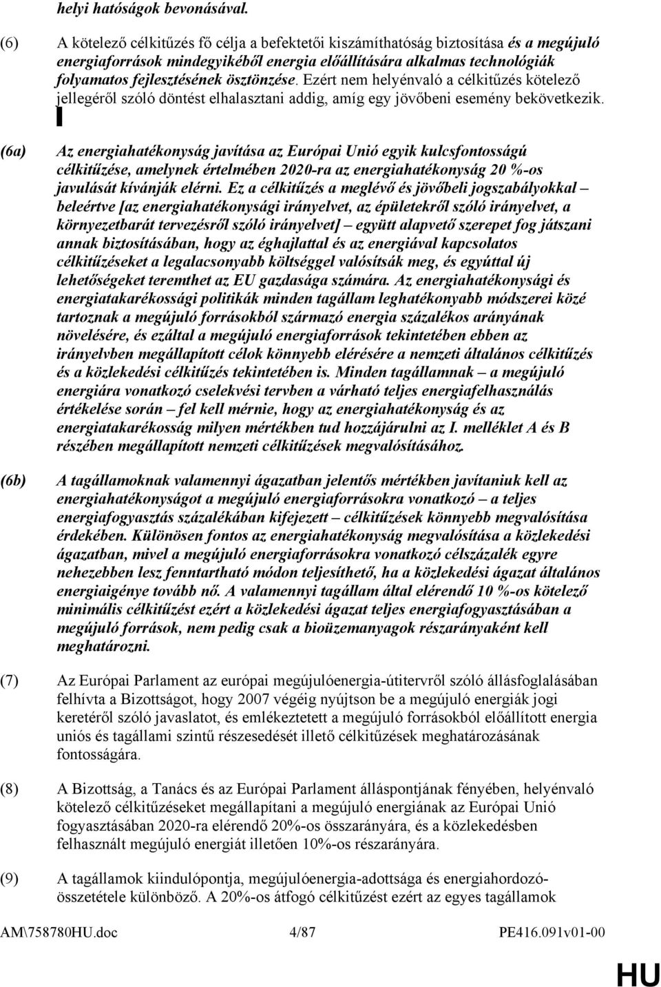 ösztönzése. Ezért nem helyénvaló a célkitűzés kötelező jellegéről szóló döntést elhalasztani addig, amíg egy jövőbeni esemény bekövetkezik.