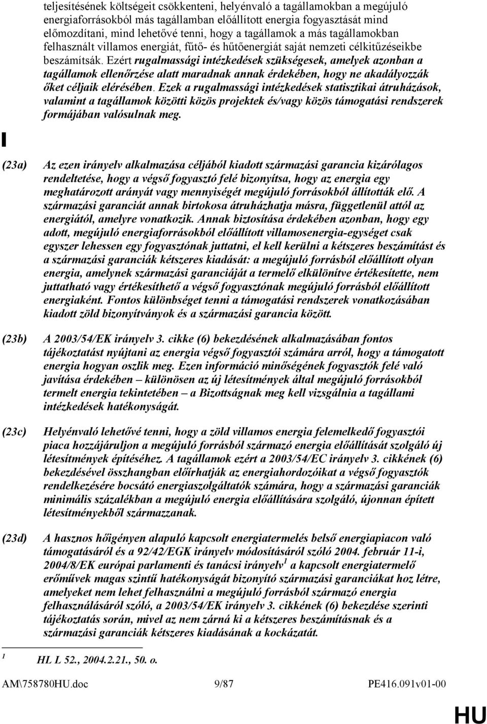 Ezért rugalmassági intézkedések szükségesek, amelyek azonban a tagállamok ellenőrzése alatt maradnak annak érdekében, hogy ne akadályozzák őket céljaik elérésében.