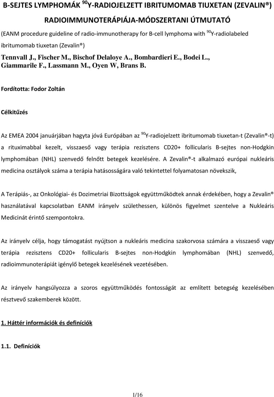 Fordította: Fodor Zoltán Célkitűzés Az EMEA 2004 januárjában hagyta jóvá Európában az 90 Y-radiojelzett ibritumomab tiuxetan-t (Zevalin -t) a rituximabbal kezelt, visszaeső vagy terápia rezisztens