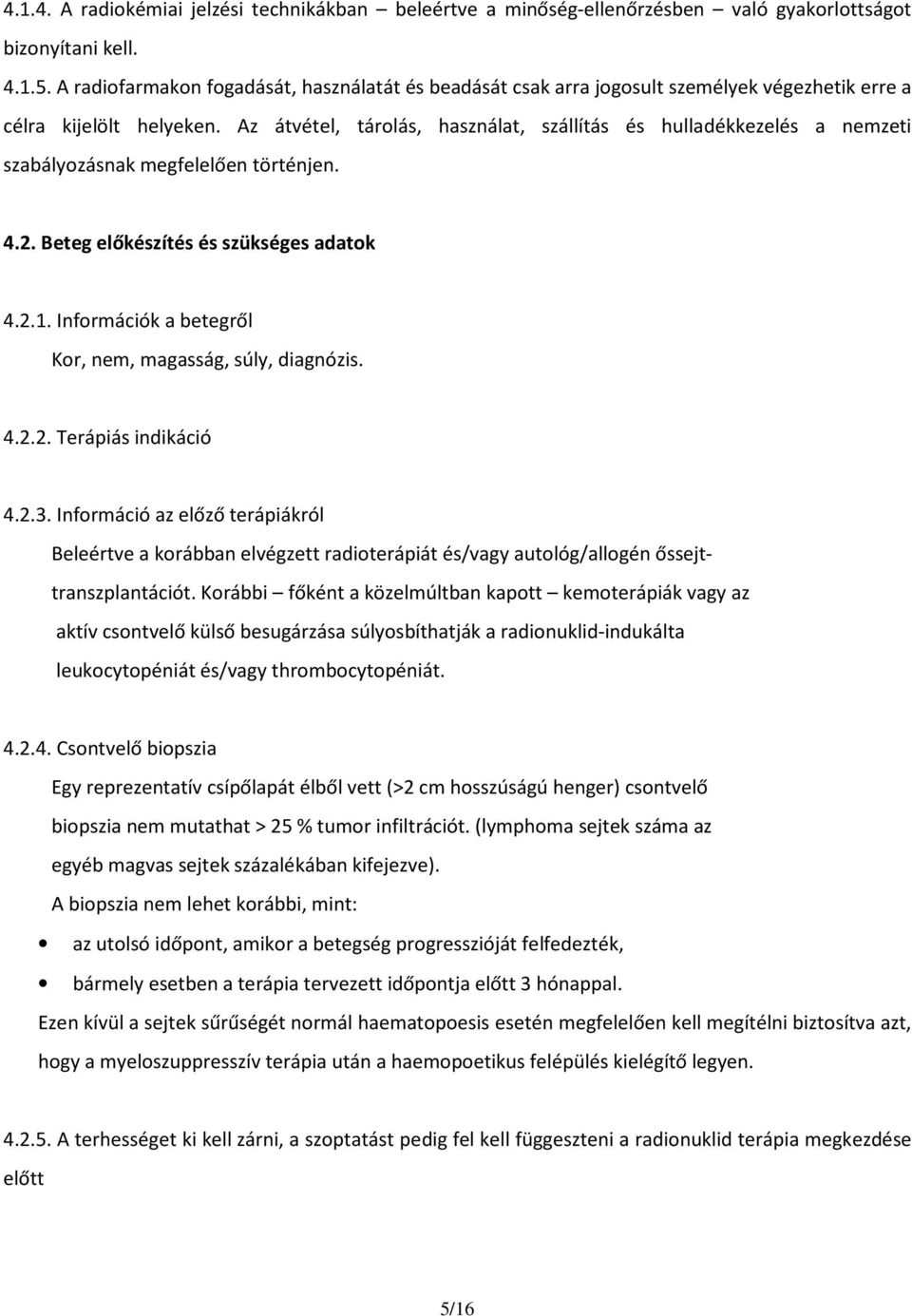 Az átvétel, tárolás, használat, szállítás és hulladékkezelés a nemzeti szabályozásnak megfelelően történjen. 4.2. Beteg előkészítés és szükséges adatok 4.2.1.