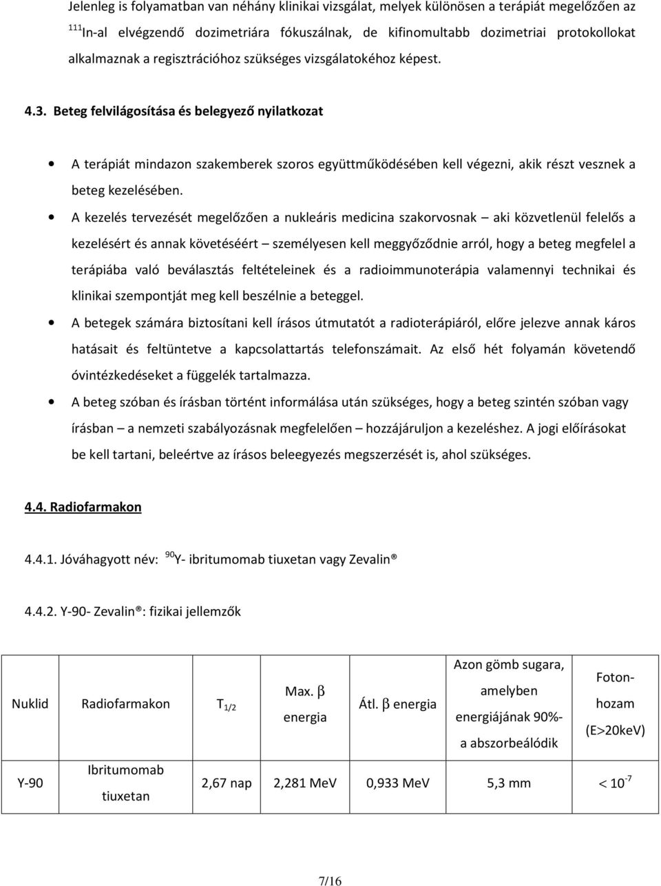 Beteg felvilágosítása és belegyező nyilatkozat A terápiát mindazon szakemberek szoros együttműködésében kell végezni, akik részt vesznek a beteg kezelésében.