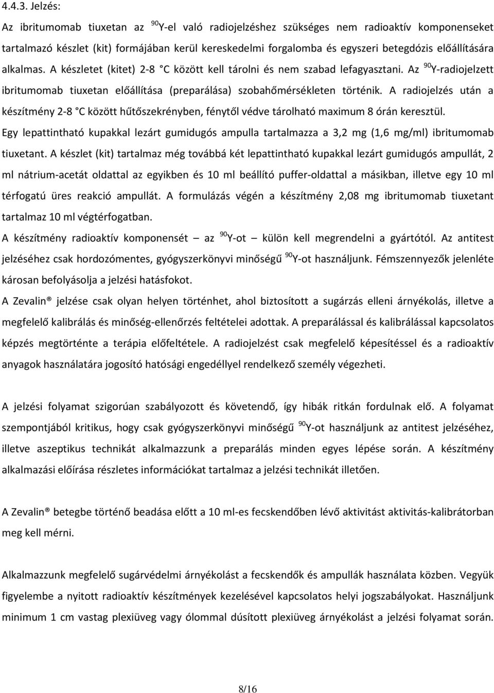 előállítására alkalmas. A készletet (kitet) 2-8 C között kell tárolni és nem szabad lefagyasztani. Az 90 Y-radiojelzett ibritumomab tiuxetan előállítása (preparálása) szobahőmérsékleten történik.