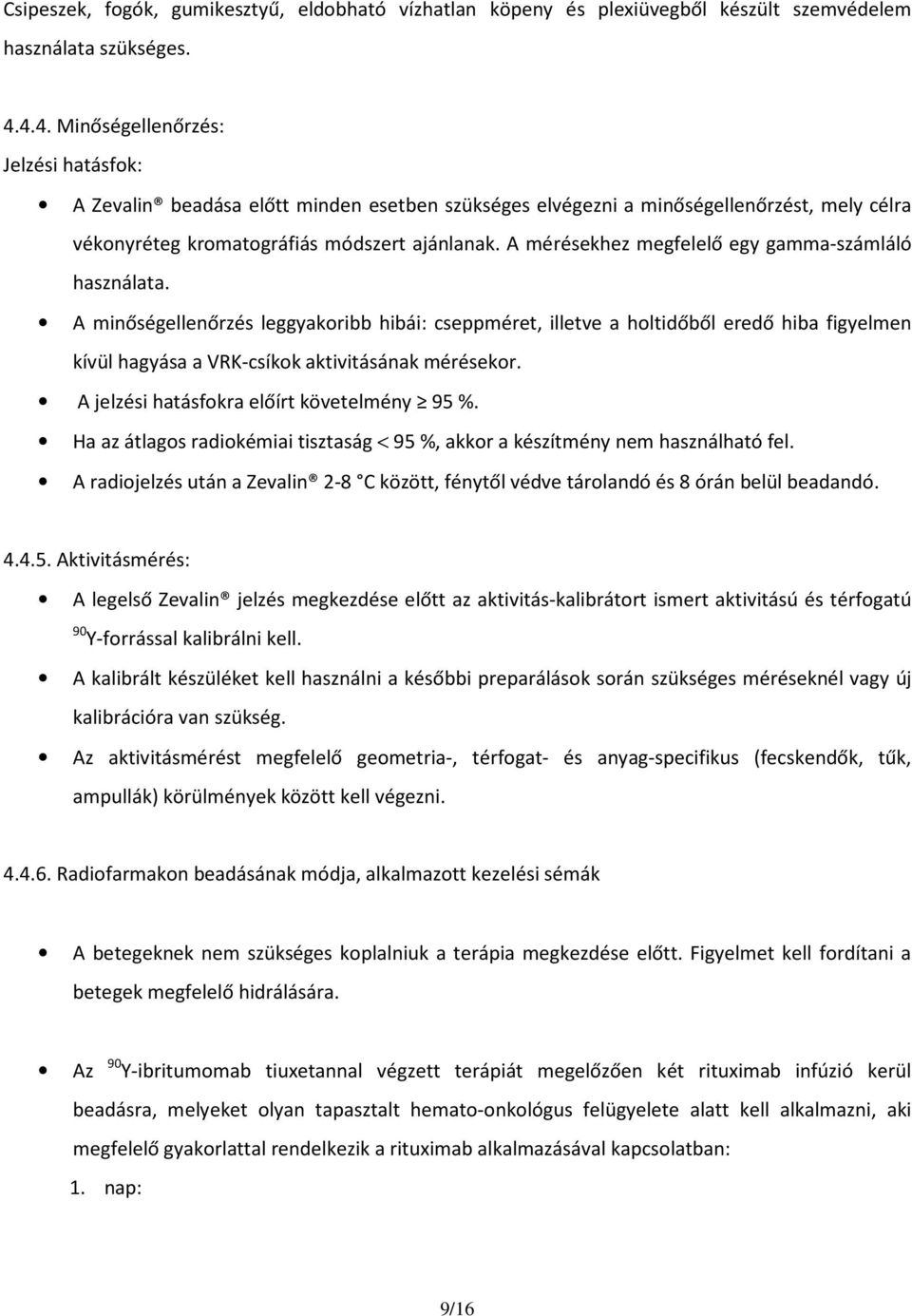 A mérésekhez megfelelő egy gamma-számláló használata. A minőségellenőrzés leggyakoribb hibái: cseppméret, illetve a holtidőből eredő hiba figyelmen kívül hagyása a VRK-csíkok aktivitásának mérésekor.