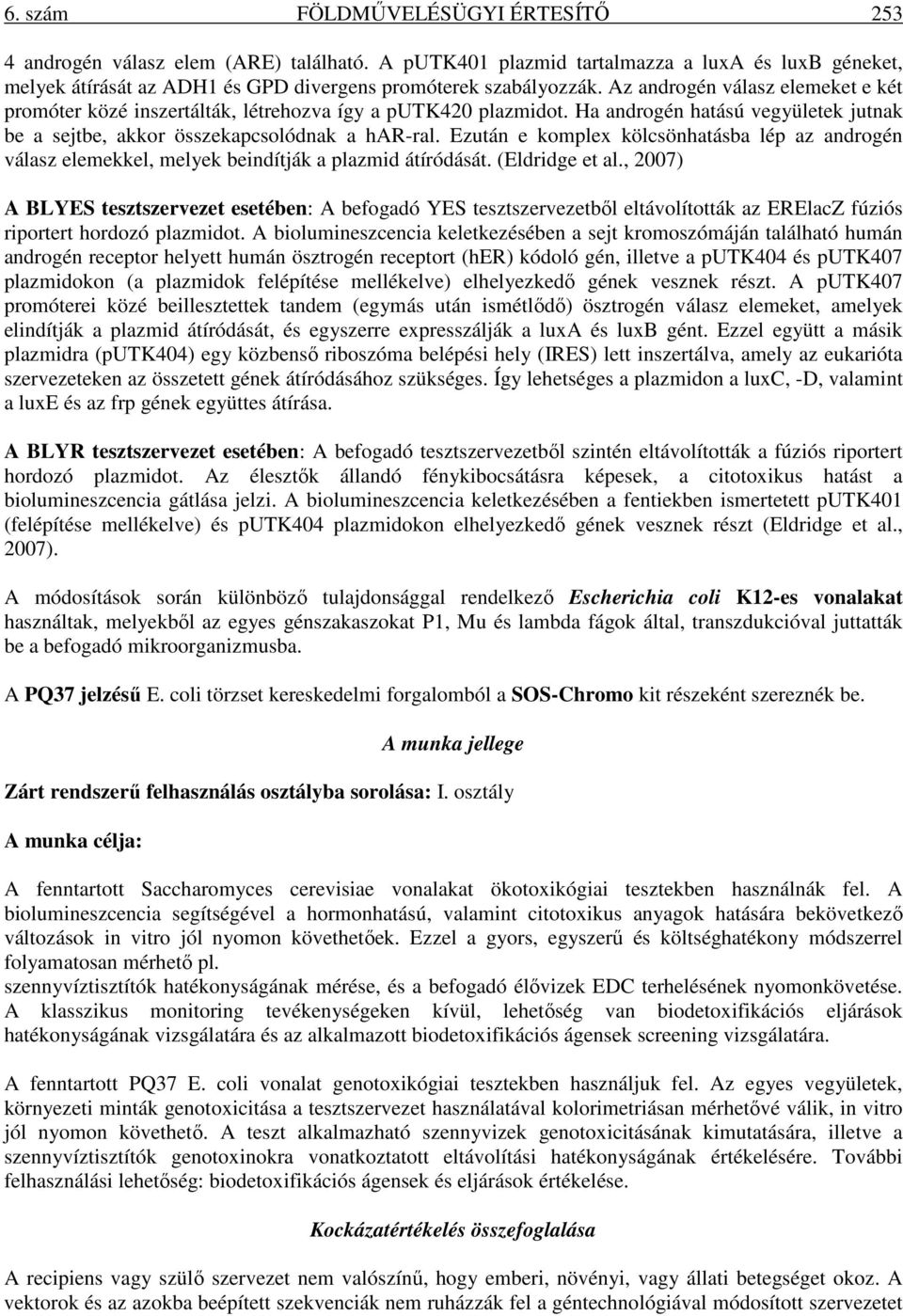 Ezután e komplex kölcsönhatásba lép az androgén válasz elemekkel, melyek beindítják a plazmid átíródását. (Eldridge et al.