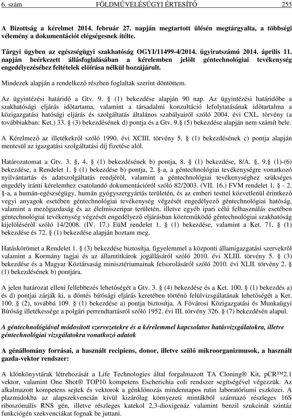 napján beérkezett állásfoglalásában a kérelemben jelölt géntechnológiai tevékenység engedélyezéséhez feltételek előírása nélkül hozzájárult.