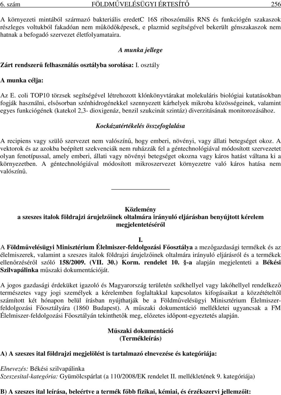 coli TOP10 törzsek segítségével létrehozott klónkönyvtárakat molekuláris biológiai kutatásokban fogják használni, elsősorban szénhidrogénekkel szennyezett kárhelyek mikroba közösségeinek, valamint