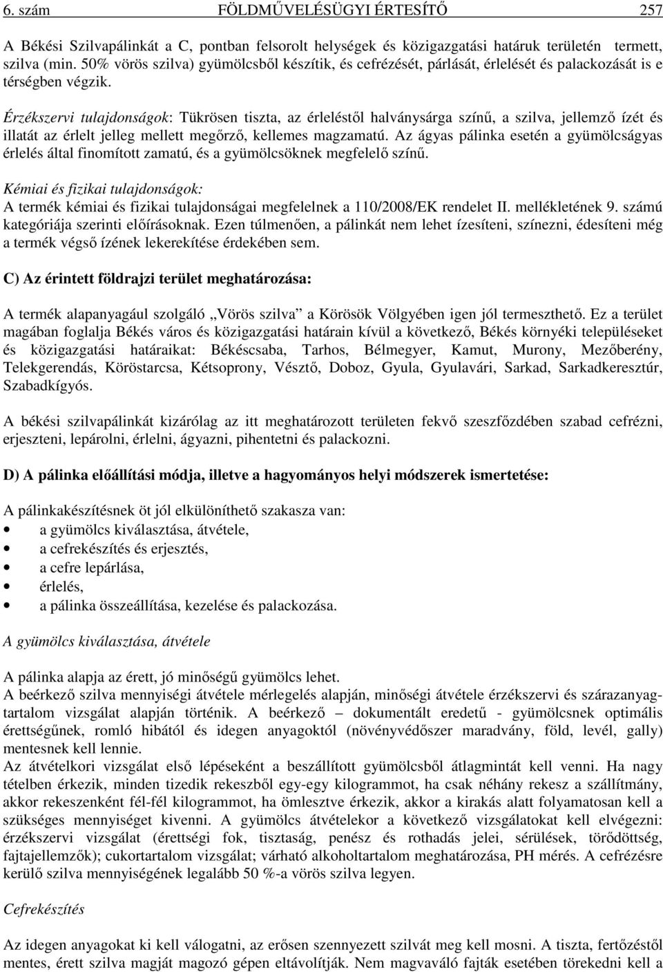 Érzékszervi tulajdonságok: Tükrösen tiszta, az érleléstől halványsárga színű, a szilva, jellemző ízét és illatát az érlelt jelleg mellett megőrző, kellemes magzamatú.