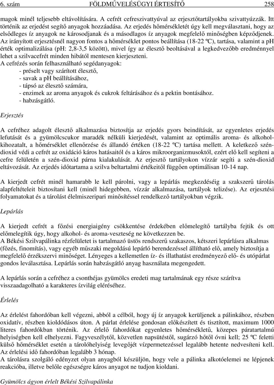 Az irányított erjesztésnél nagyon fontos a hőmérséklet pontos beállítása (18-22 ºC), tartása, valamint a ph érték optimalizálása (ph: 2,8-3,5 között), mivel így az élesztő beoltásával a legkedvezőbb