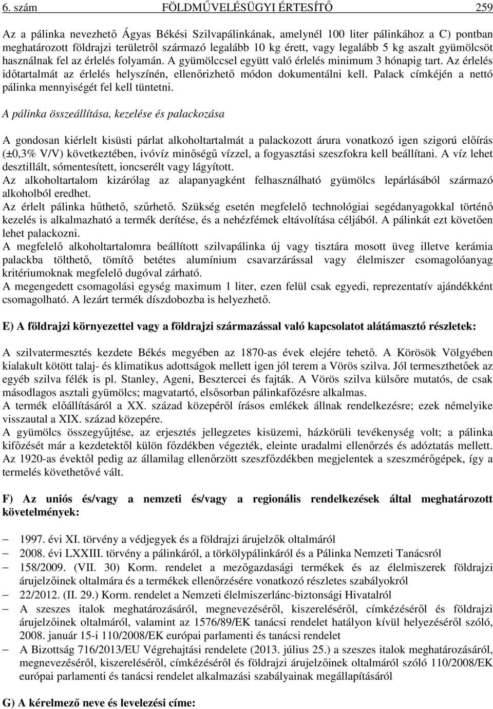 Az érlelés időtartalmát az érlelés helyszínén, ellenőrizhető módon dokumentálni kell. Palack címkéjén a nettó pálinka mennyiségét fel kell tüntetni.