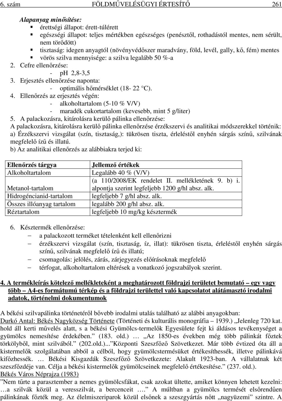 Erjesztés ellenőrzése naponta: - optimális hőmérséklet (18-22 C). 4. Ellenőrzés az erjesztés végén: - alkoholtartalom (5-10 % V/V) - maradék cukortartalom (kevesebb, mint 5 g/liter) 5.