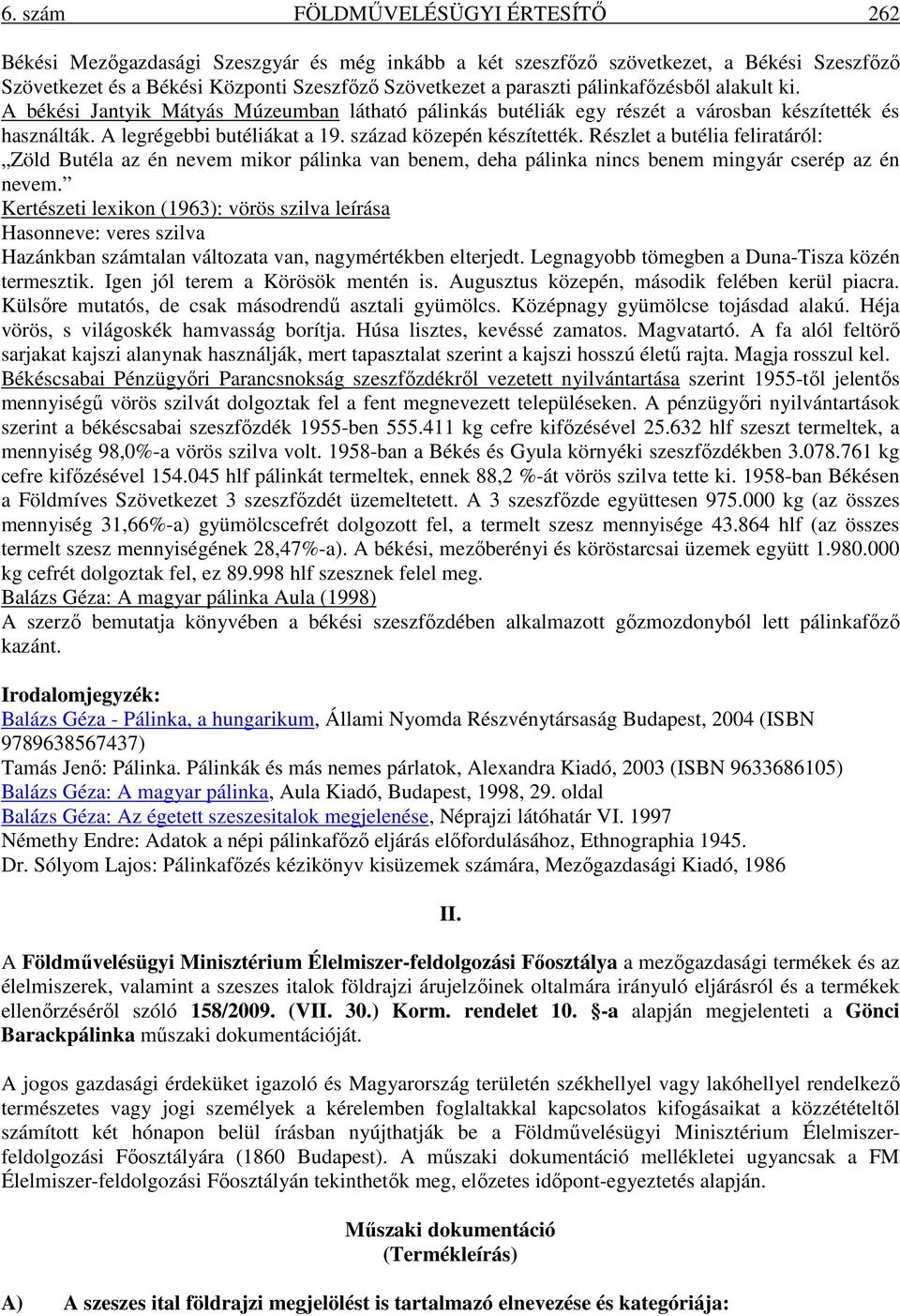 Részlet a butélia feliratáról: Zöld Butéla az én nevem mikor pálinka van benem, deha pálinka nincs benem mingyár cserép az én nevem.