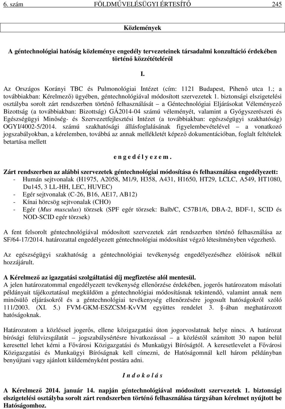 biztonsági elszigetelési osztályba sorolt zárt rendszerben történő felhasználását a Géntechnológiai Eljárásokat Véleményező Bizottság (a továbbiakban: Bizottság) GÁ2014-04 számú véleményét, valamint