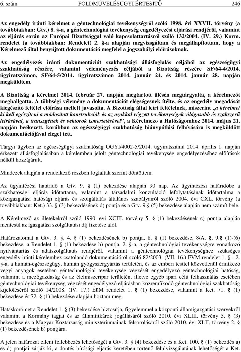 rendelet (a továbbiakban: Rendelet) 2. -a alapján megvizsgáltam és megállapítottam, hogy a Kérelmező által benyújtott dokumentáció megfelel a jogszabályi előírásoknak.