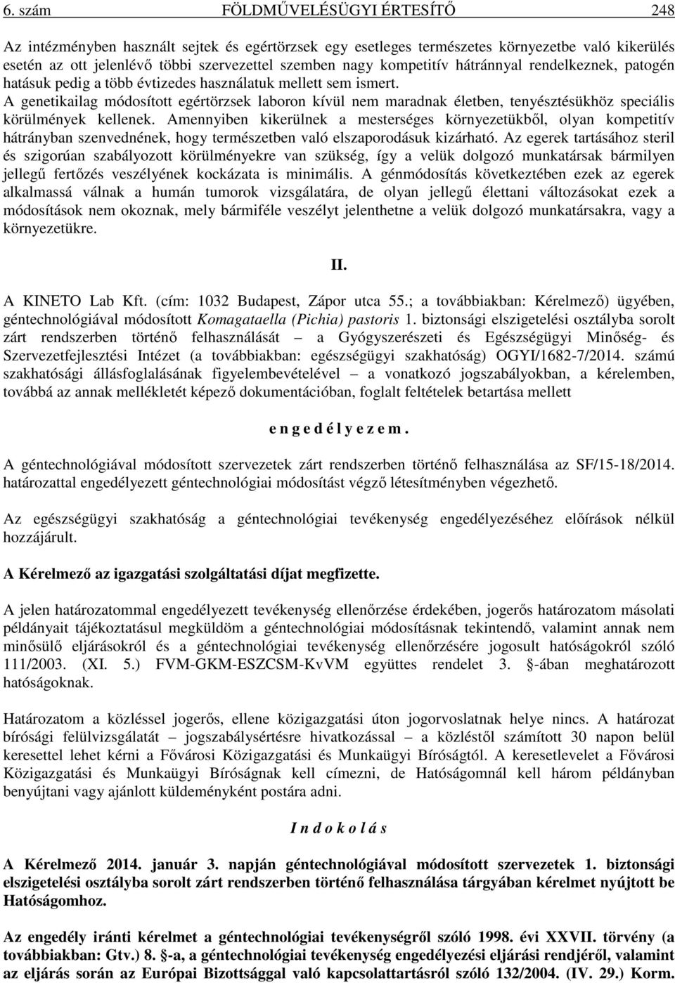 A genetikailag módosított egértörzsek laboron kívül nem maradnak életben, tenyésztésükhöz speciális körülmények kellenek.