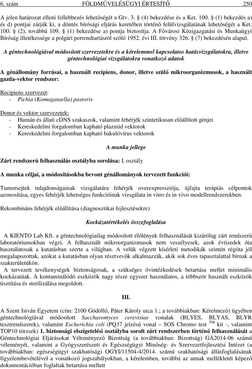 A Fővárosi Közigazgatási és Munkaügyi Bíróság illetékessége a polgári perrendtartásról szóló 1952. évi III. törvény 326. (7) bekezdésén alapul.