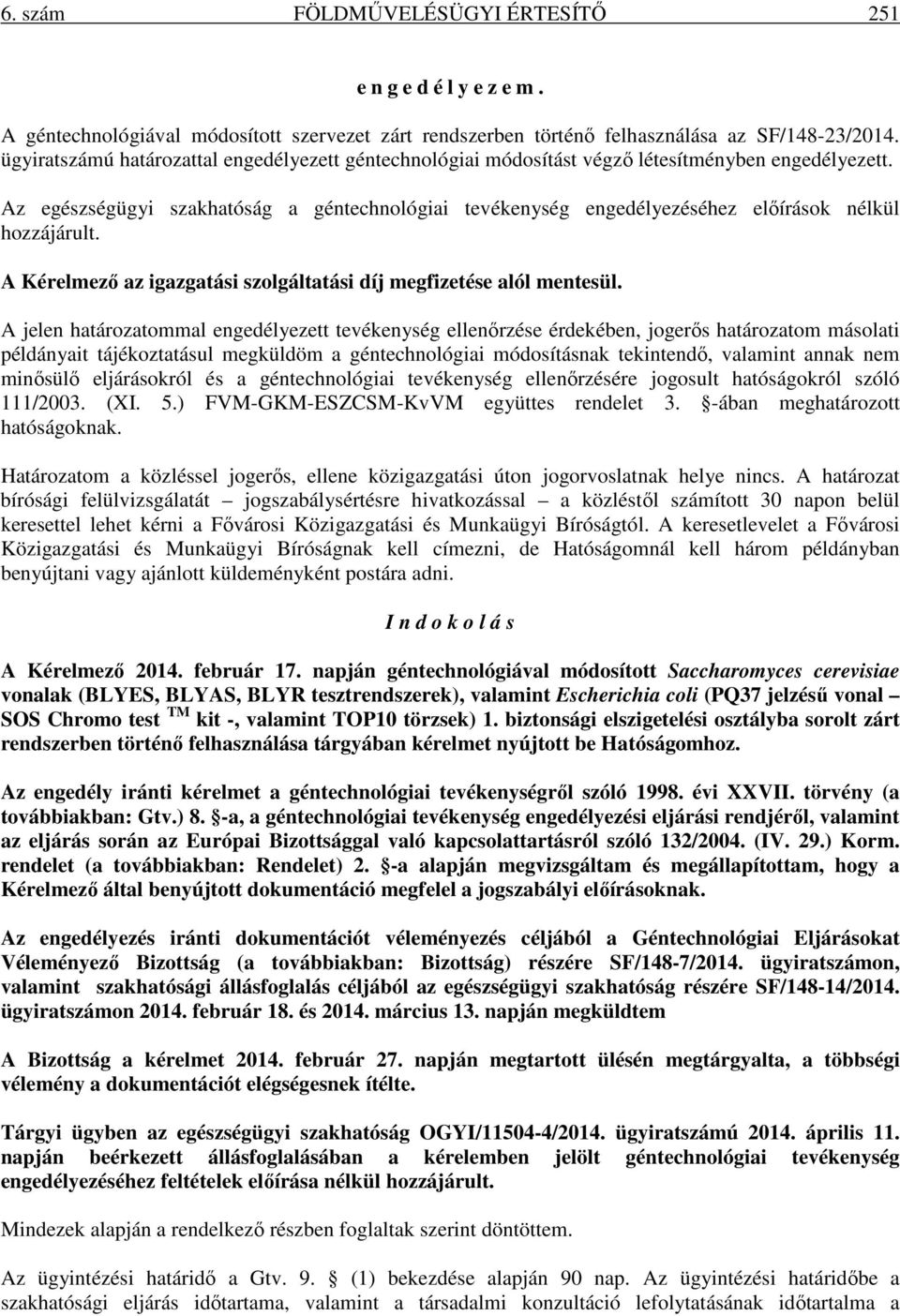 Az egészségügyi szakhatóság a géntechnológiai tevékenység engedélyezéséhez előírások nélkül hozzájárult. A Kérelmező az igazgatási szolgáltatási díj megfizetése alól mentesül.