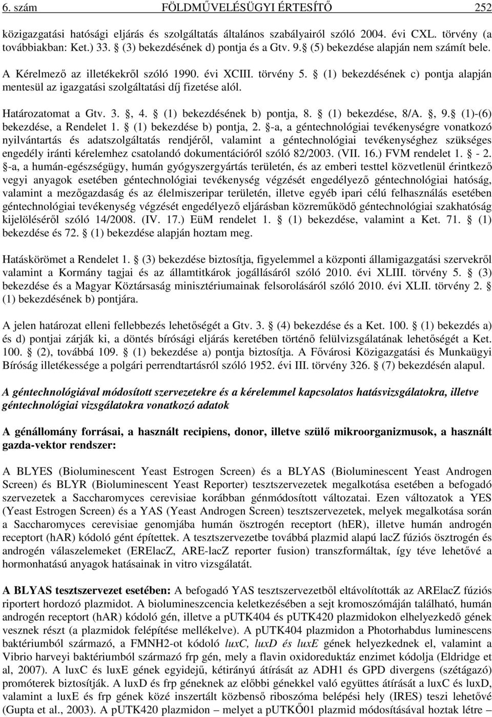 Határozatomat a Gtv. 3., 4. (1) bekezdésének b) pontja, 8. (1) bekezdése, 8/A., 9. (1)-(6) bekezdése, a Rendelet 1. (1) bekezdése b) pontja, 2.