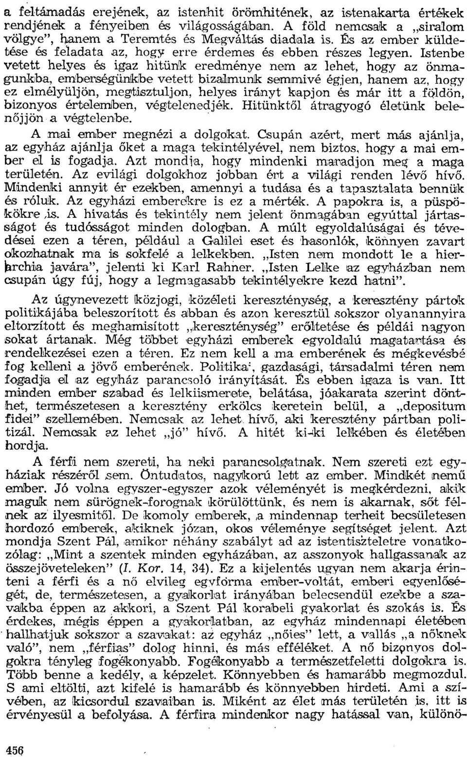 semmivé égjen, hanem az, hogy ez elmélyüljön. megtísztuljon, helyes irányt kapjon és már itt a földön, bizonyos értelemben, végtelenedjék. Hitünktől átragyogó életünk belenőjjön a végtelenbe.