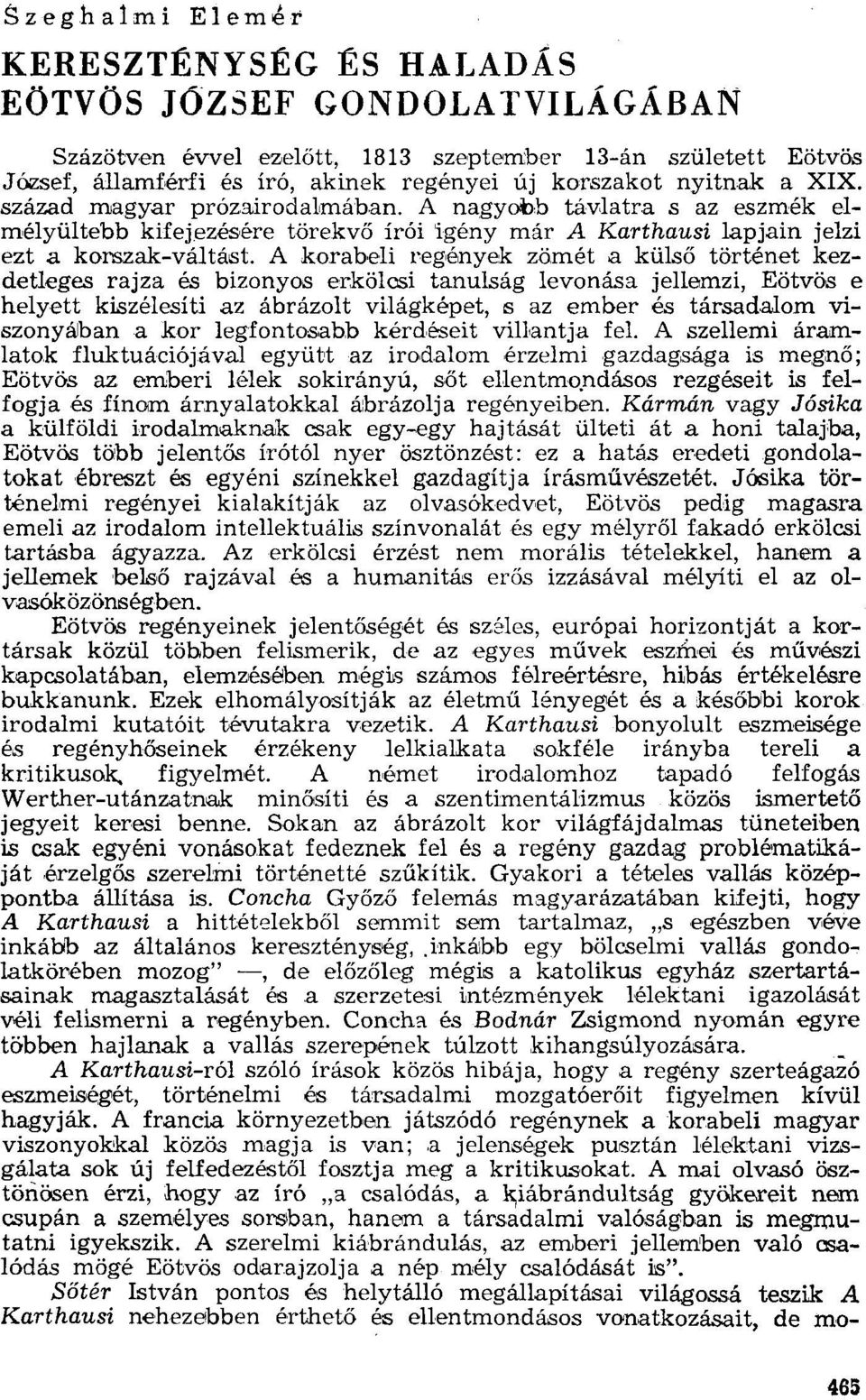 A korabeli regények zömét a külső történet kezdetleges rajza és bizonyos erkölcsi tanulság levonása jellemzi, Eötvös e helyett kiszélesíti az ábrázolt világképet, s az ember és társadalom víszenyában