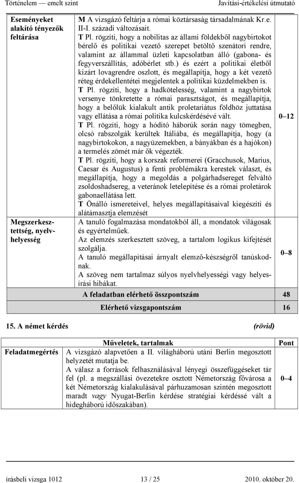 adóbérlet stb.) és ezért a politikai életből kizárt lovagrendre oszlott, és megállapítja, hogy a két vezető réteg érdekellentétei megjelentek a politikai küzdelmekben is. T Pl.