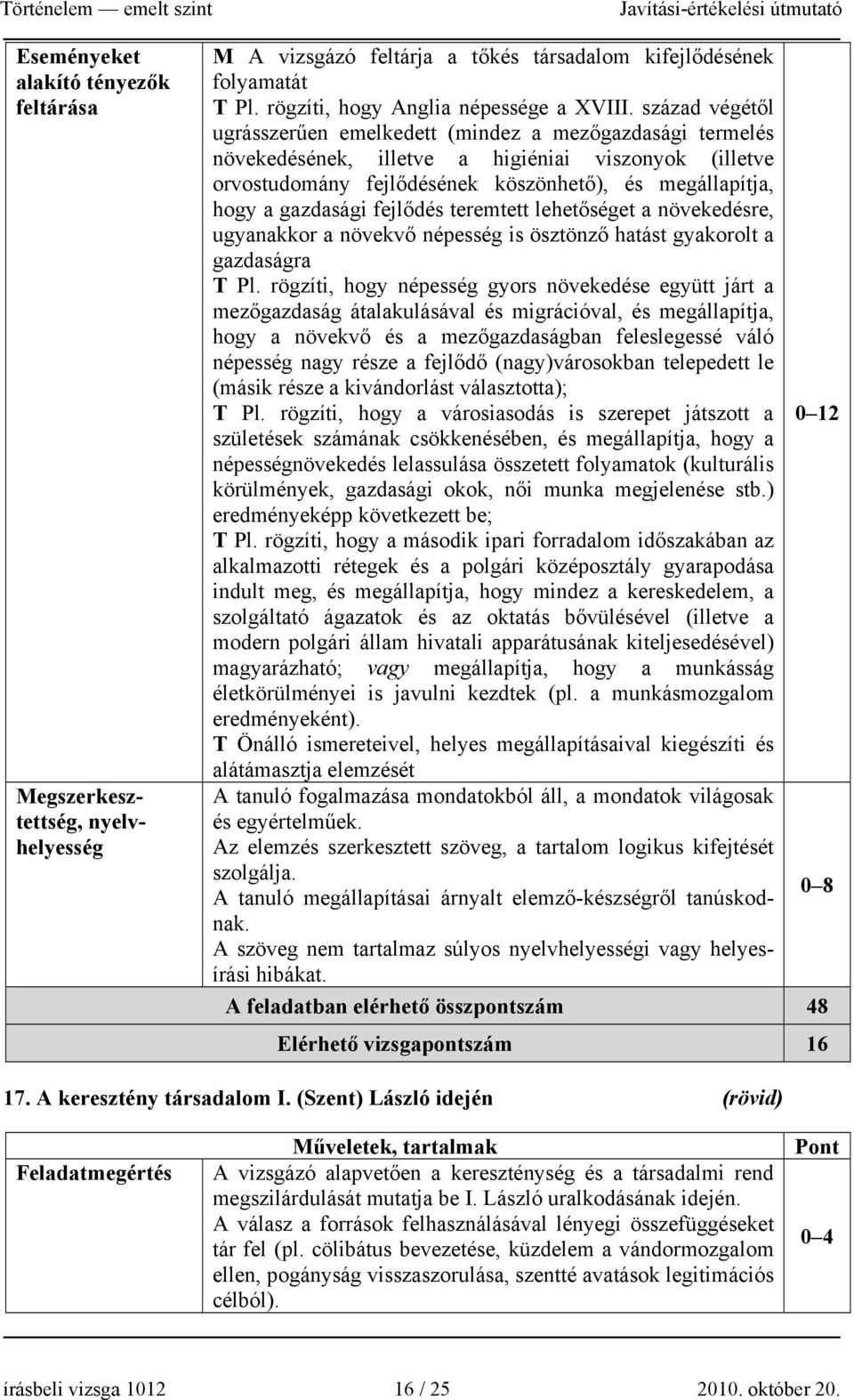 fejlődés teremtett lehetőséget a növekedésre, ugyanakkor a növekvő népesség is ösztönző hatást gyakorolt a gazdaságra T Pl.