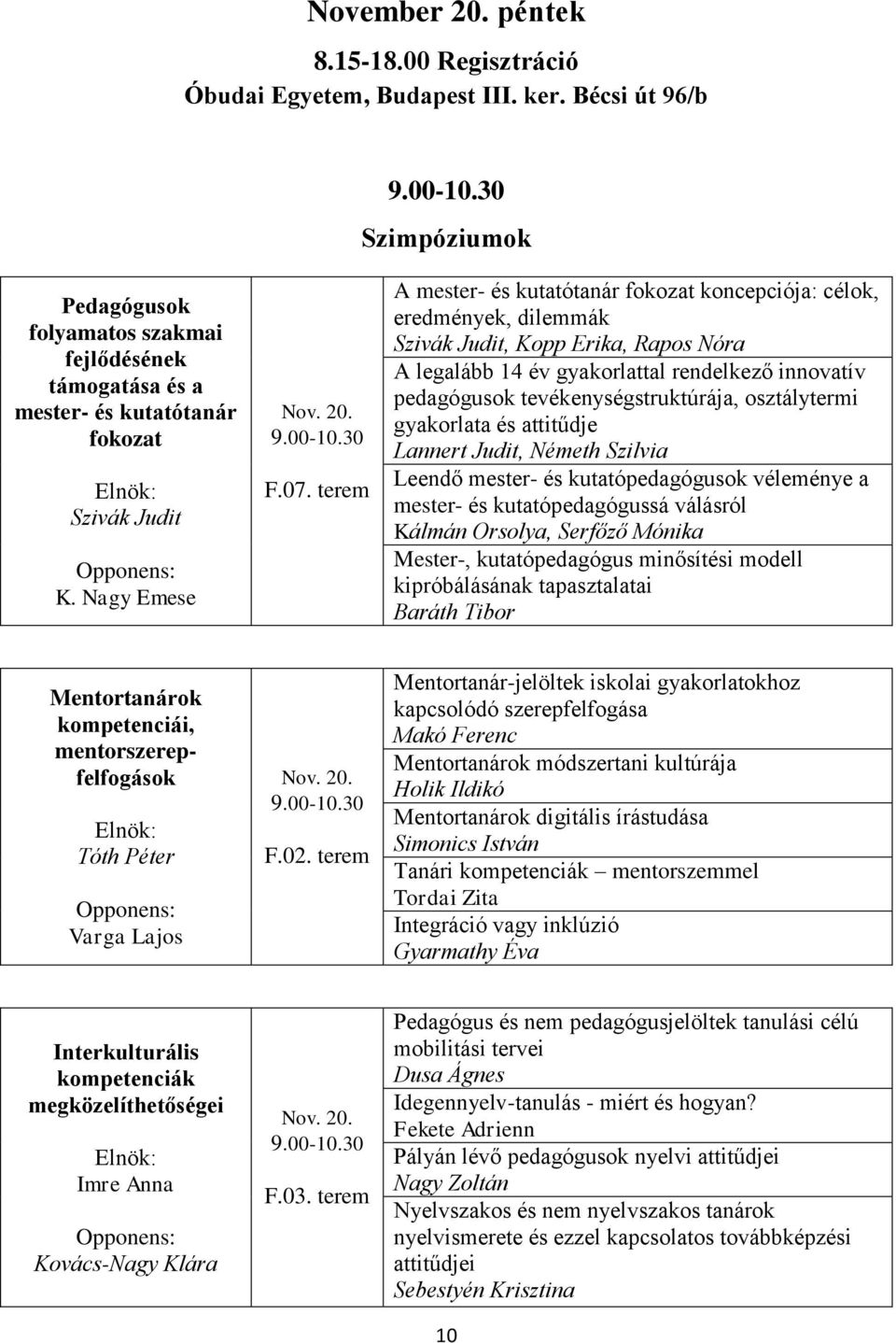 terem A mester- és kutatótanár fokozat koncepciója: célok, eredmények, dilemmák Szivák Judit, Kopp Erika, Rapos Nóra A legalább 14 év gyakorlattal rendelkező innovatív pedagógusok