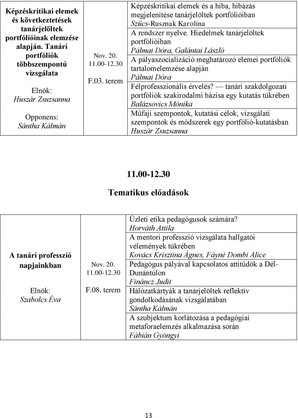 Hiedelmek tanárjelöltek portfólióiban Pálmai Dóra, Galántai László A pályaszocializáció meghatározó elemei portfóliók tartalomelemzése alapján Pálmai Dóra Félprofesszionális érvelés?