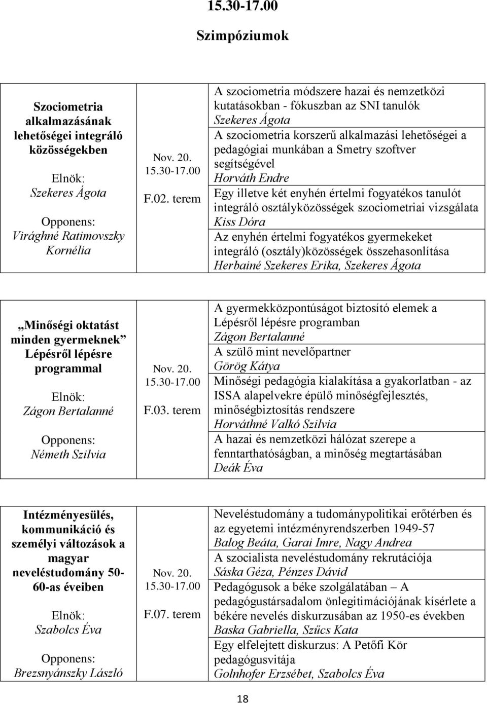 segítségével Horváth Endre Egy illetve két enyhén értelmi fogyatékos tanulót integráló osztályközösségek szociometriai vizsgálata Kiss Dóra Az enyhén értelmi fogyatékos gyermekeket integráló