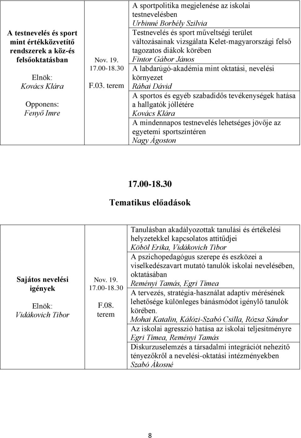 Fintor Gábor János A labdarúgó-akadémia mint oktatási, nevelési környezet Rábai Dávid A sportos és egyéb szabadidős tevékenységek hatása a hallgatók jóllétére Kovács Klára A mindennapos testnevelés