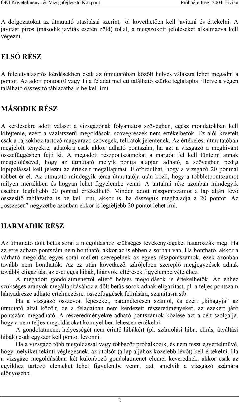 Az adott pontot (0 vagy 1) a feladat mellett található szürke téglalapba, illetve a végén található összesítő táblázatba is be kell írni.