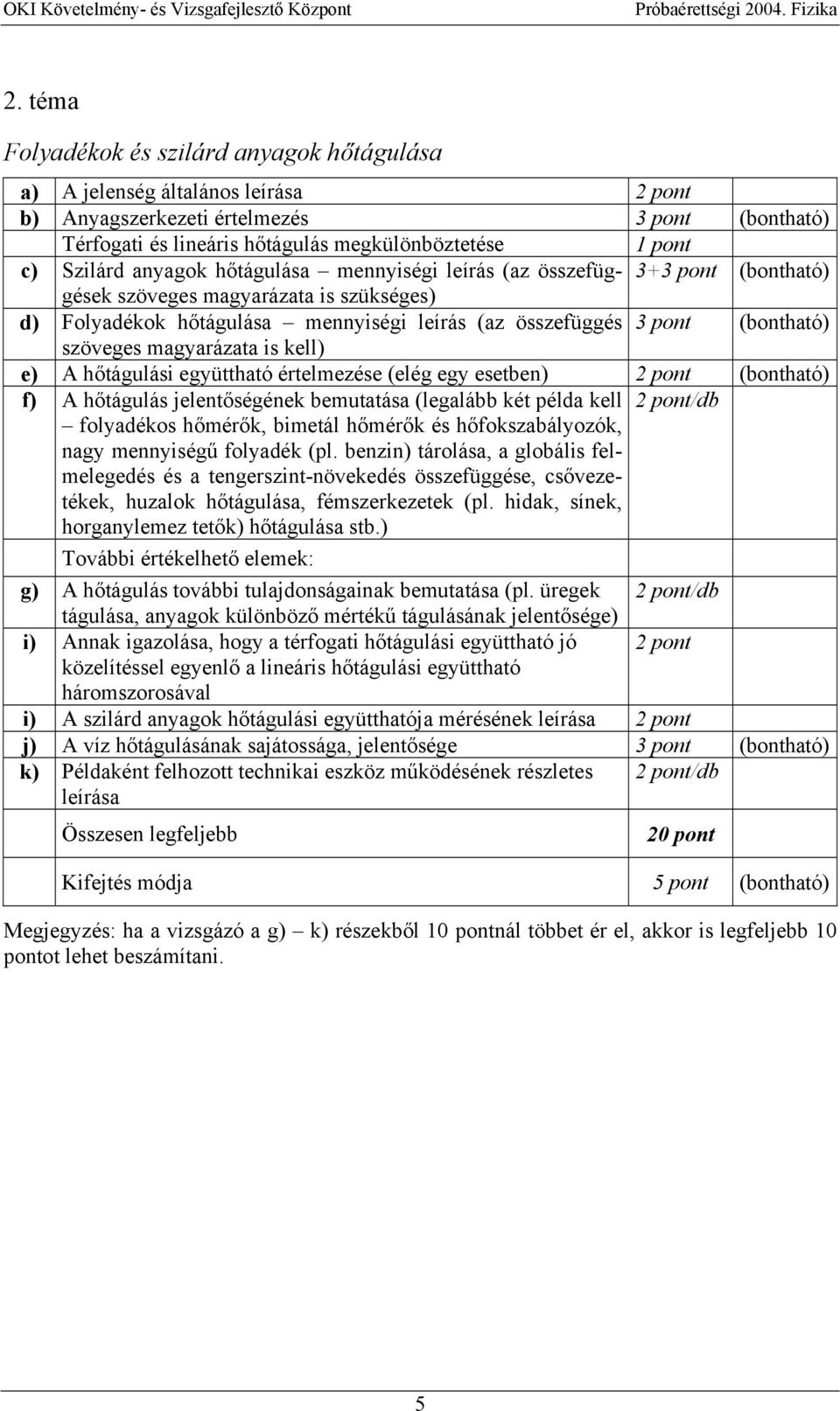 A hőtágulási együttható értelmezése (elég egy esetben) (bontható) f) A hőtágulás jelentőségének bemutatása (legalább két példa kell /db folyadékos hőmérők, bimetál hőmérők és hőfokszabályozók, nagy