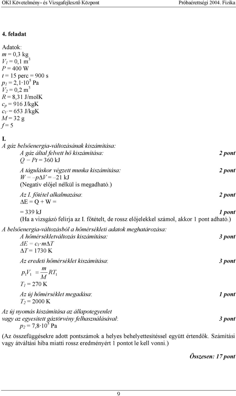 főtétel alkalmazása: E = Q + W = = 339 kj (Ha a vizsgázó felírja az I. főtételt, de rossz előjelekkel számol, akkor adható.